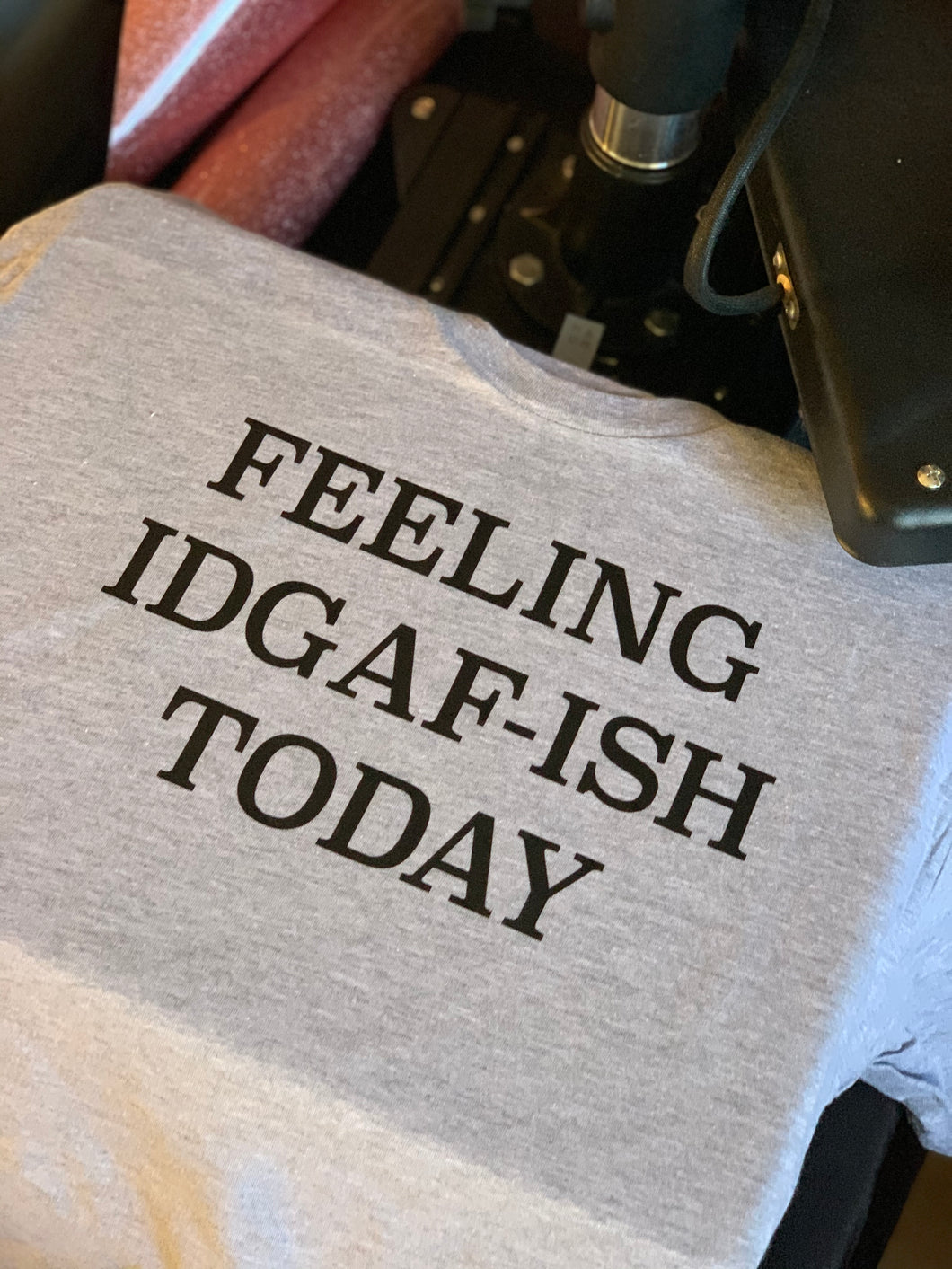 Feeling IDGAF-ISH Today Tshirt